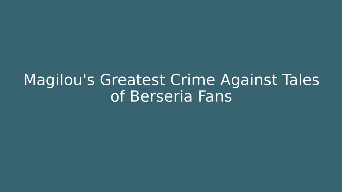 Magilou's Greatest Crime Against Tales of Berseria Fans