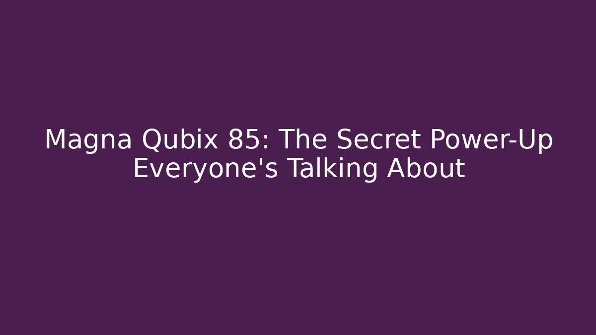 Magna Qubix 85: The Secret Power-Up Everyone’s Talking About