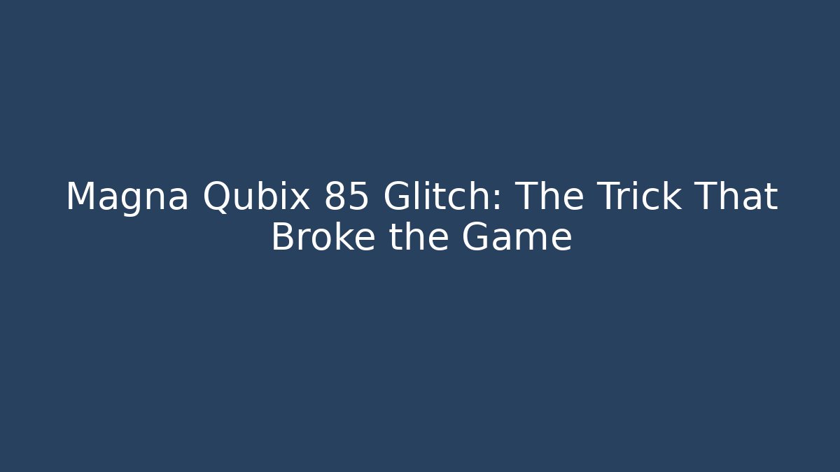 Magna Qubix 85 Glitch: The Trick That Broke the Game