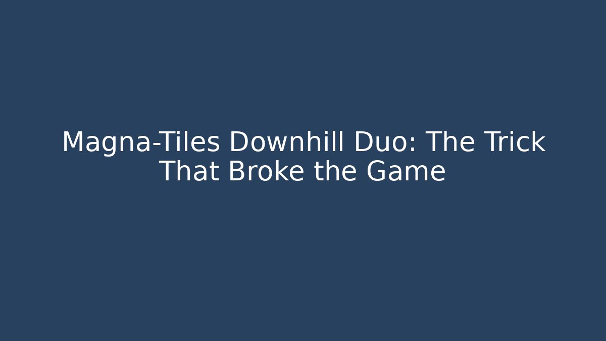 Magna-Tiles Downhill Duo: The Trick That Broke the Game