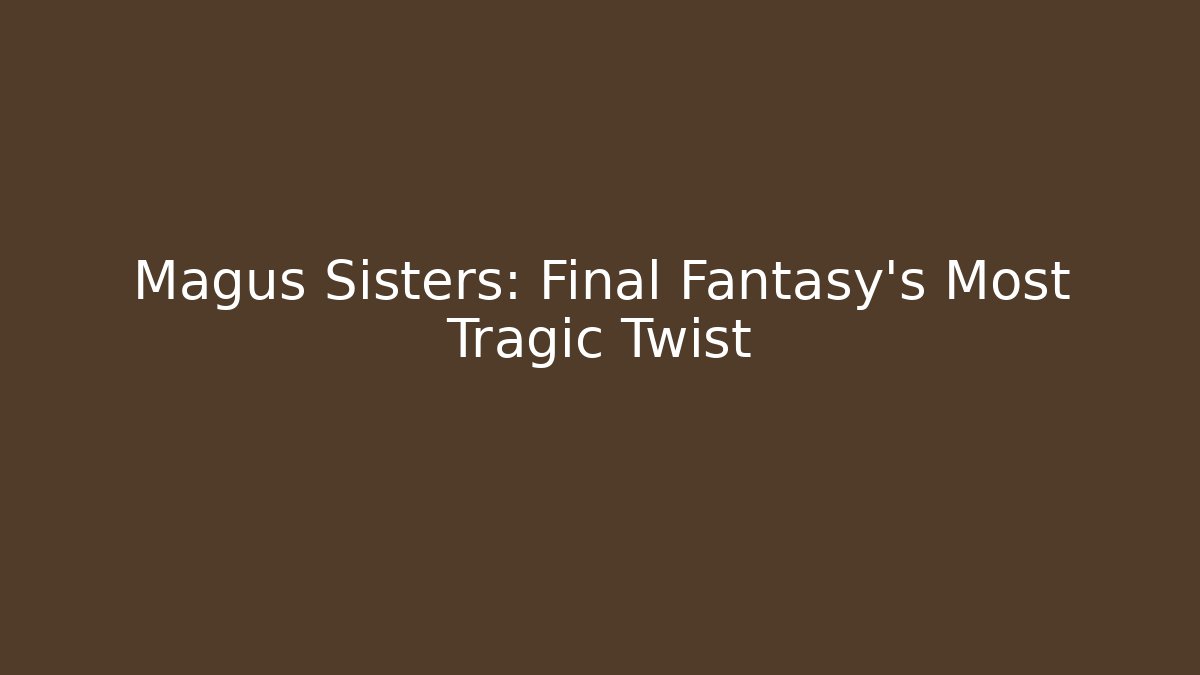 Magus Sisters: Final Fantasy's Most Tragic Twist