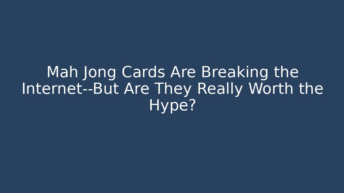 Mah Jong Cards Are Breaking the Internet—But Are They Really Worth the Hype?