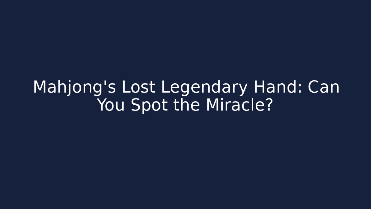 Mahjong's Lost Legendary Hand: Can You Spot the Miracle?