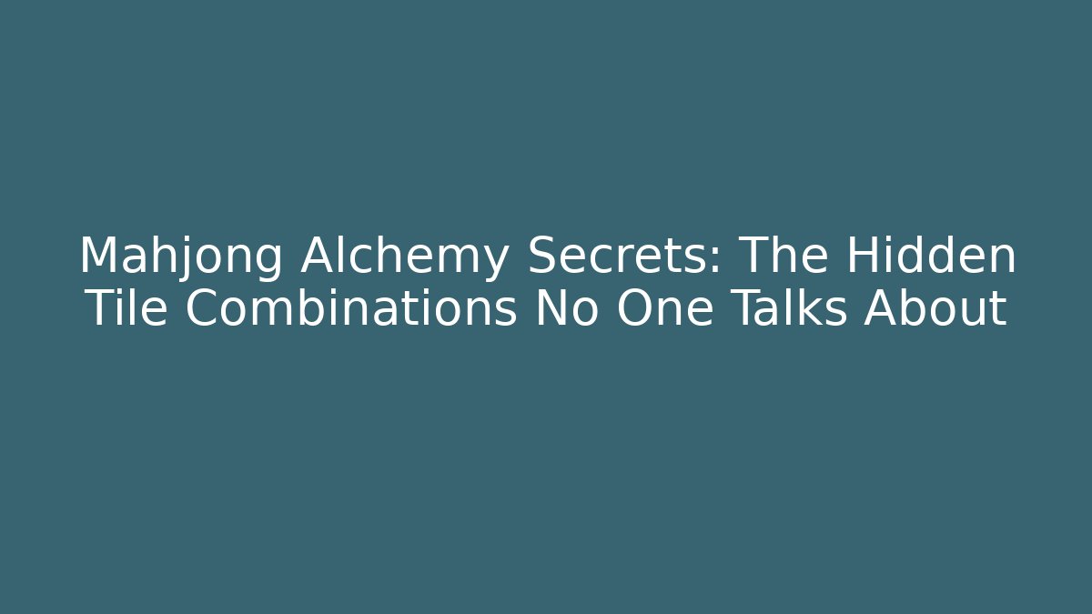 Mahjong Alchemy Secrets: The Hidden Tile Combinations No One Talks About - Create More Assets