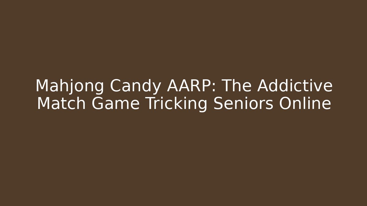 Mahjong Candy AARP: The Addictive Match Game Tricking Seniors Online