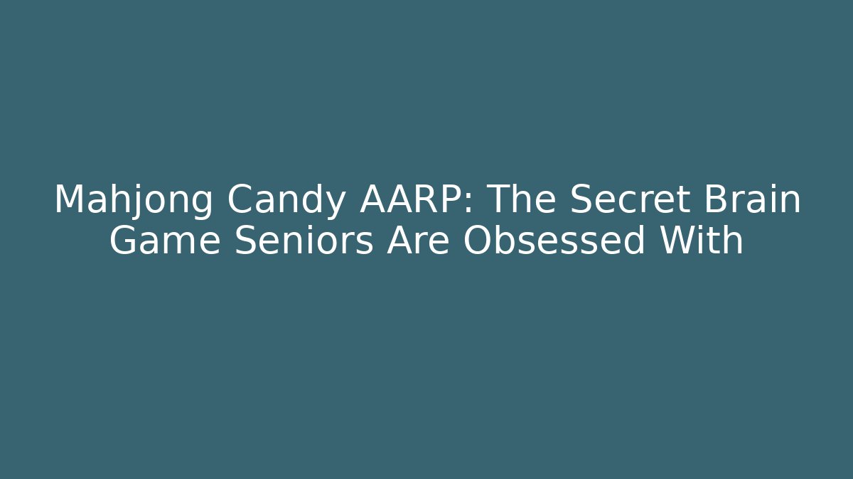 Mahjong Candy AARP: The Secret Brain Game Seniors Are Obsessed With