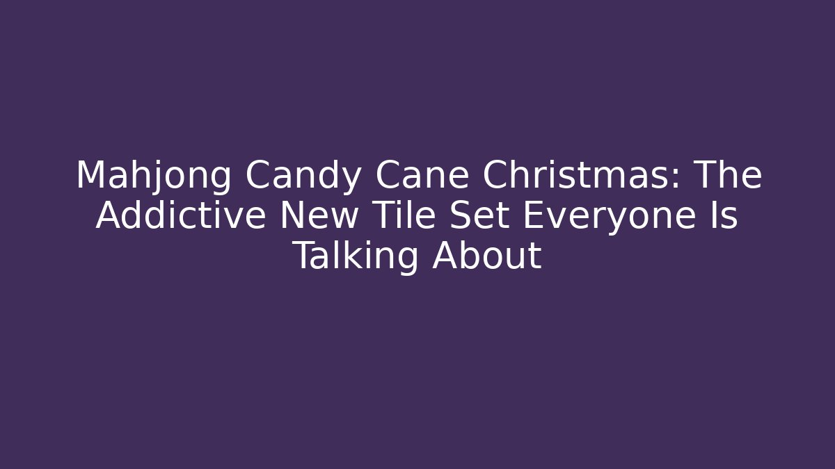 Mahjong Candy Cane Christmas: The Addictive New Tile Set Everyone Is Talking About