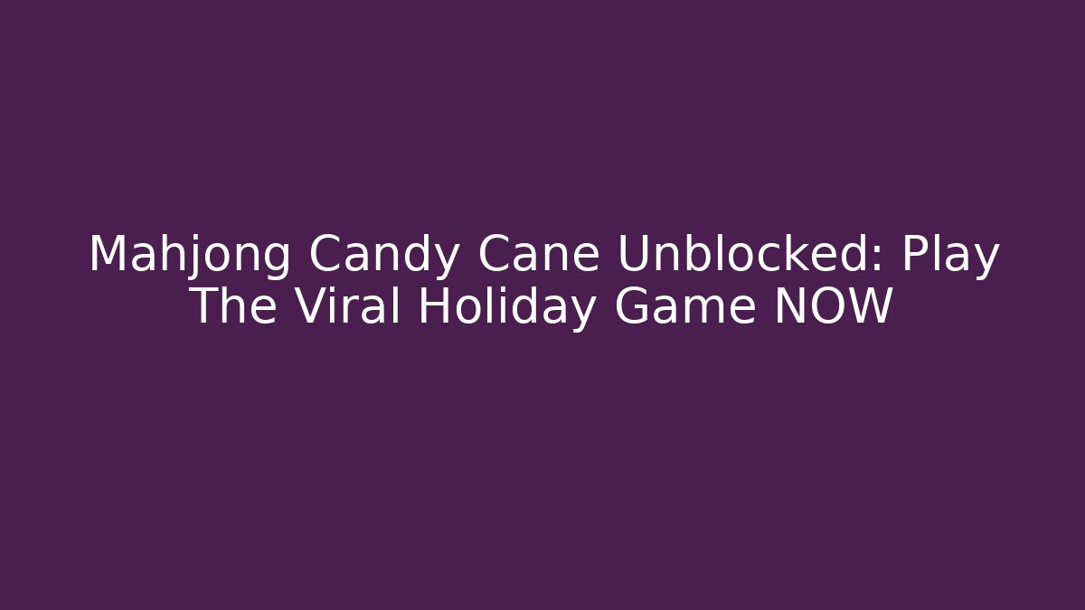 Mahjong Candy Cane Unblocked: Play The Viral Holiday Game NOW