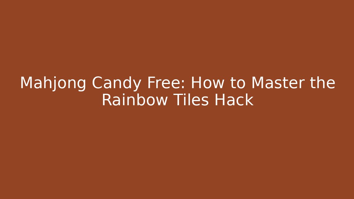 Mahjong Candy Free: How to Master the Rainbow Tiles Hack