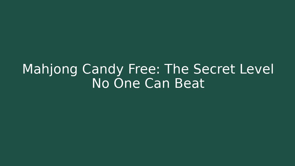 Mahjong Candy Free: The Secret Level No One Can Beat - Create More Assets