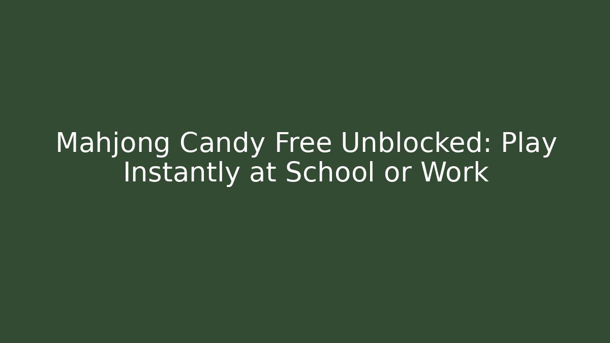Mahjong Candy Free Unblocked: Play Instantly at School or Work
