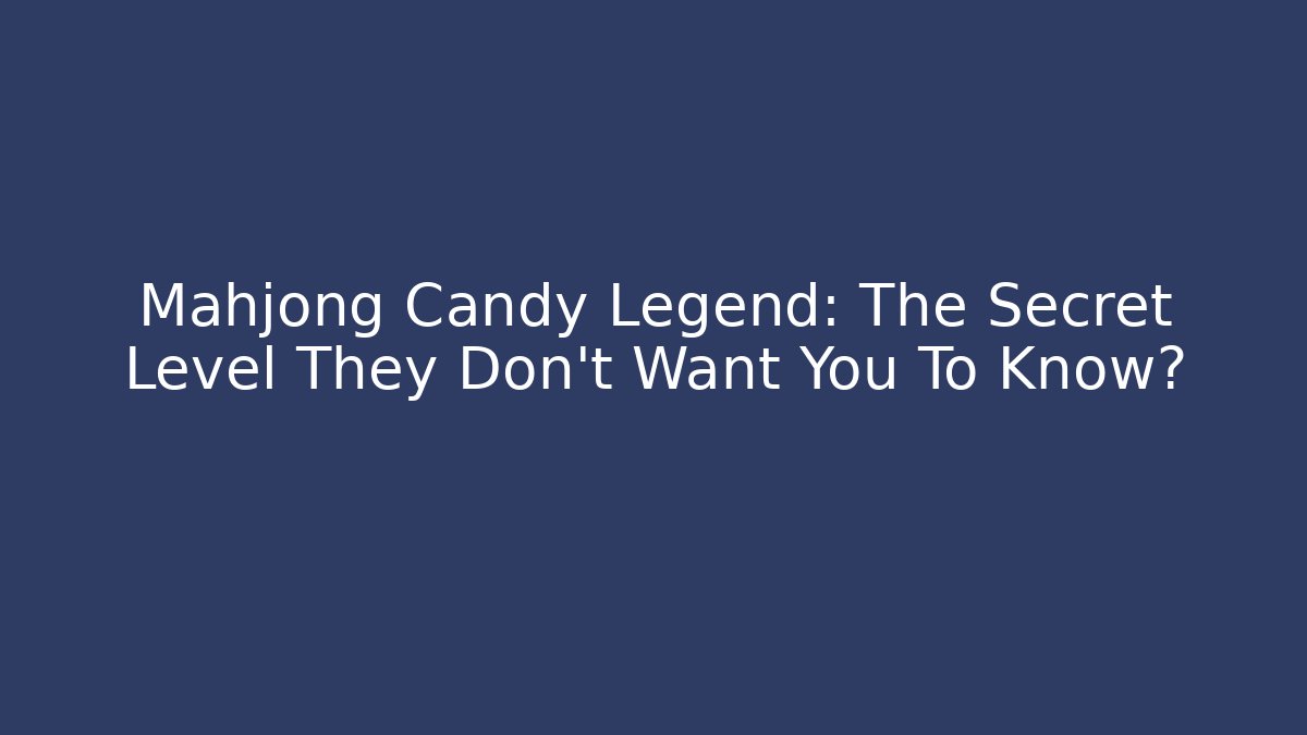 Mahjong Candy Legend: The Secret Level They Don't Want You To Know?