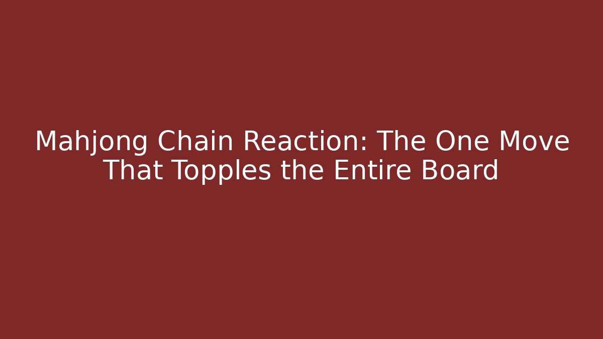 Mahjong Chain Reaction: The One Move That Topples the Entire Board