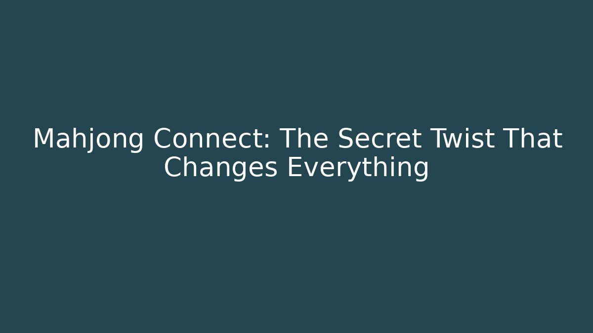 Mahjong Connect: The Secret Twist That Changes Everything
