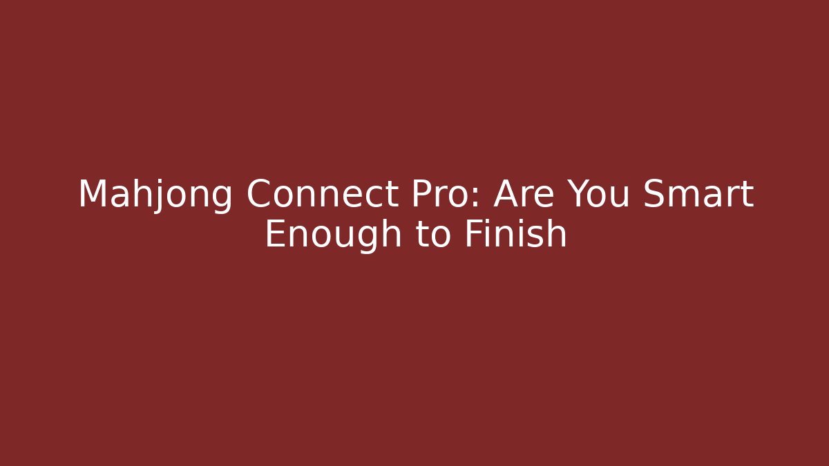 Mahjong Connect Pro: Are You Smart Enough to Finish