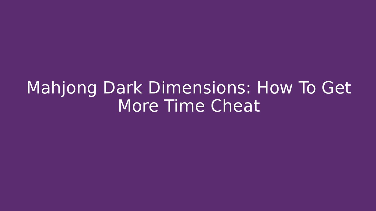 Mahjong Dark Dimensions: How To Get More Time Cheat - Create More Assets