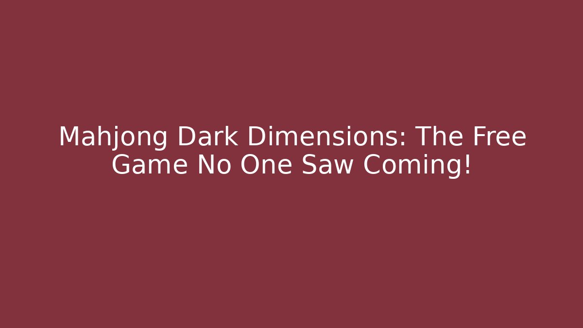 Mahjong Dark Dimensions: The Free Game No One Saw Coming!