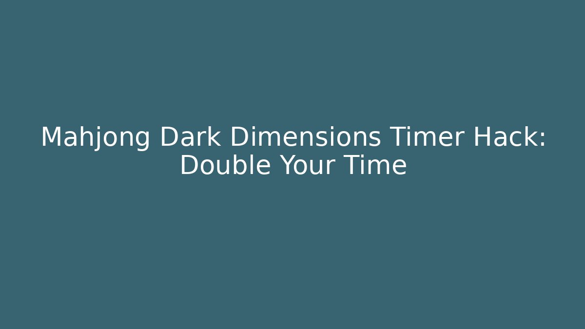 Mahjong Dark Dimensions Timer Hack: Double Your Time - Create More Assets
