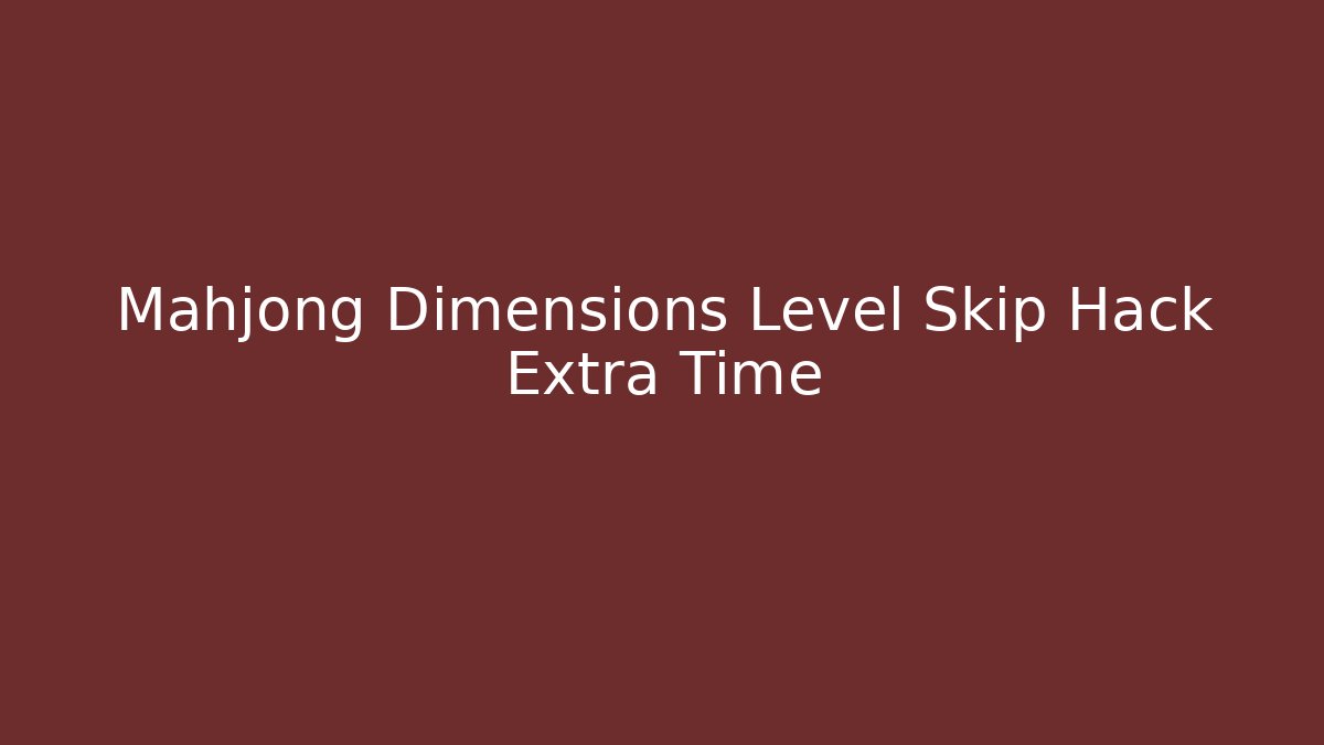 Mahjong Dimensions Level Skip Hack Extra Time