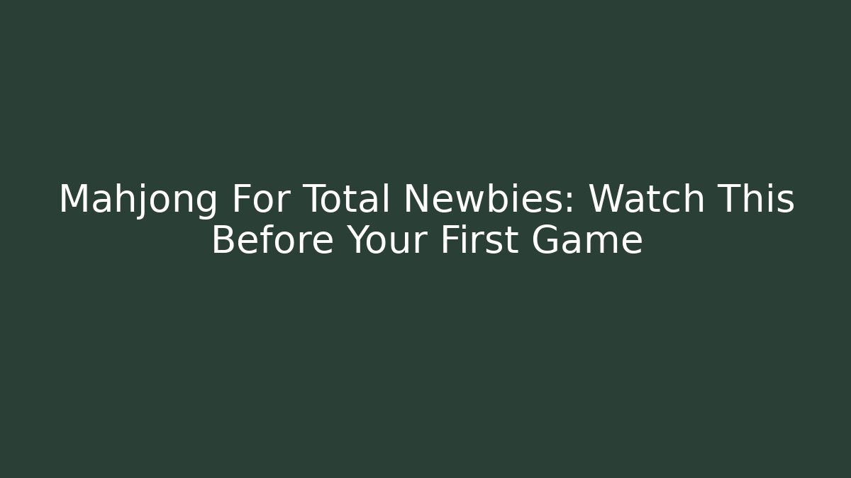 Mahjong For Total Newbies: Watch This Before Your First Game