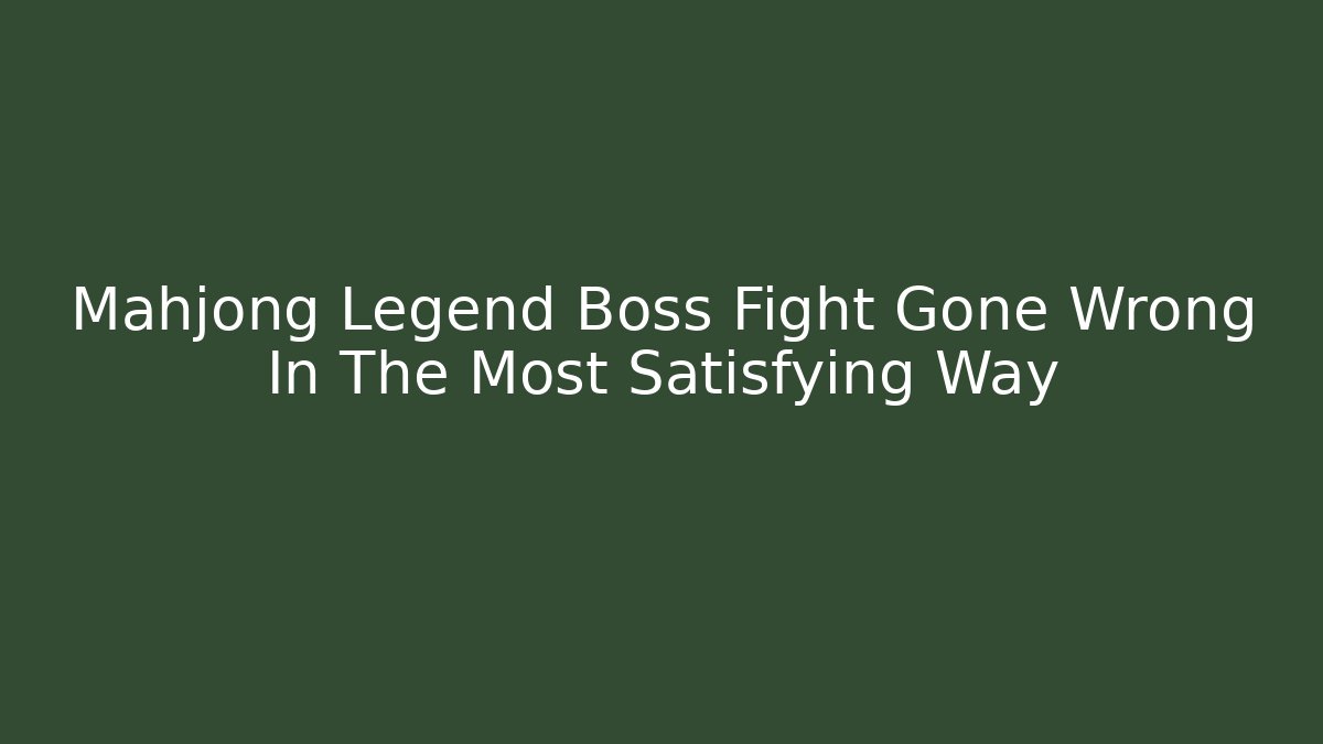 Mahjong Legend Boss Fight Gone Wrong In The Most Satisfying Way