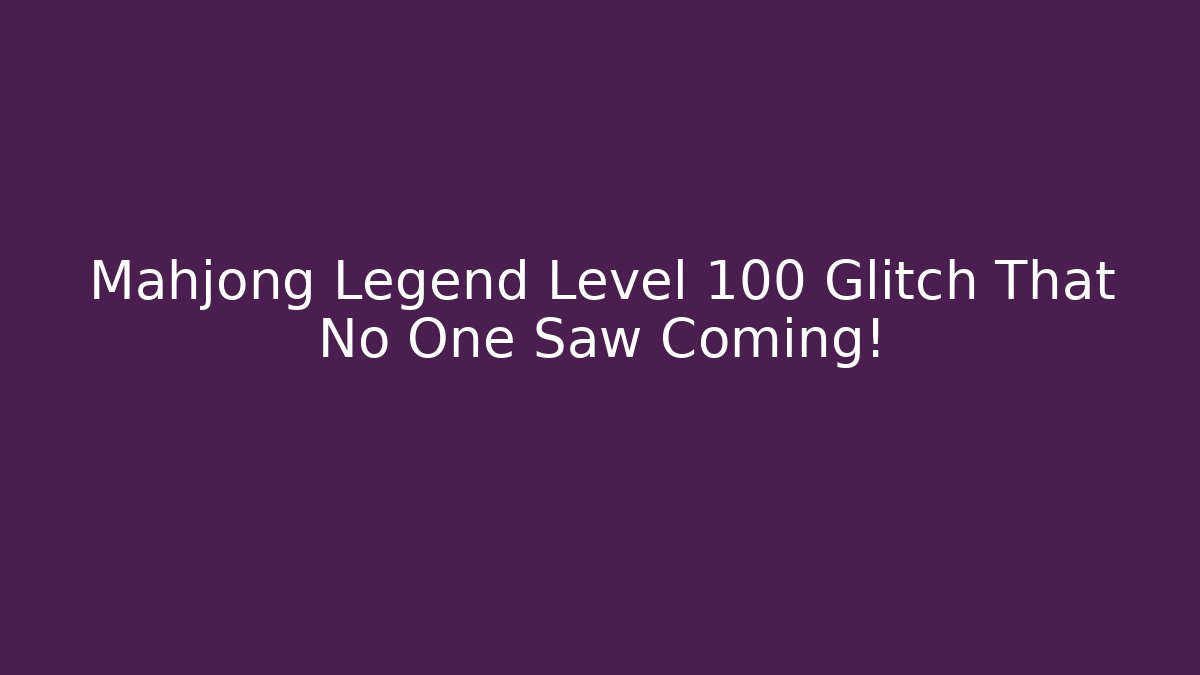 Mahjong Legend Level 100 Glitch That No One Saw Coming!