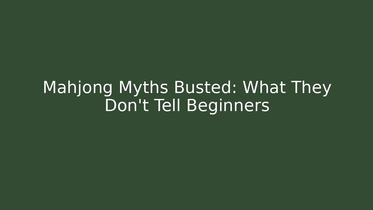 Mahjong Myths Busted: What They Don't Tell Beginners