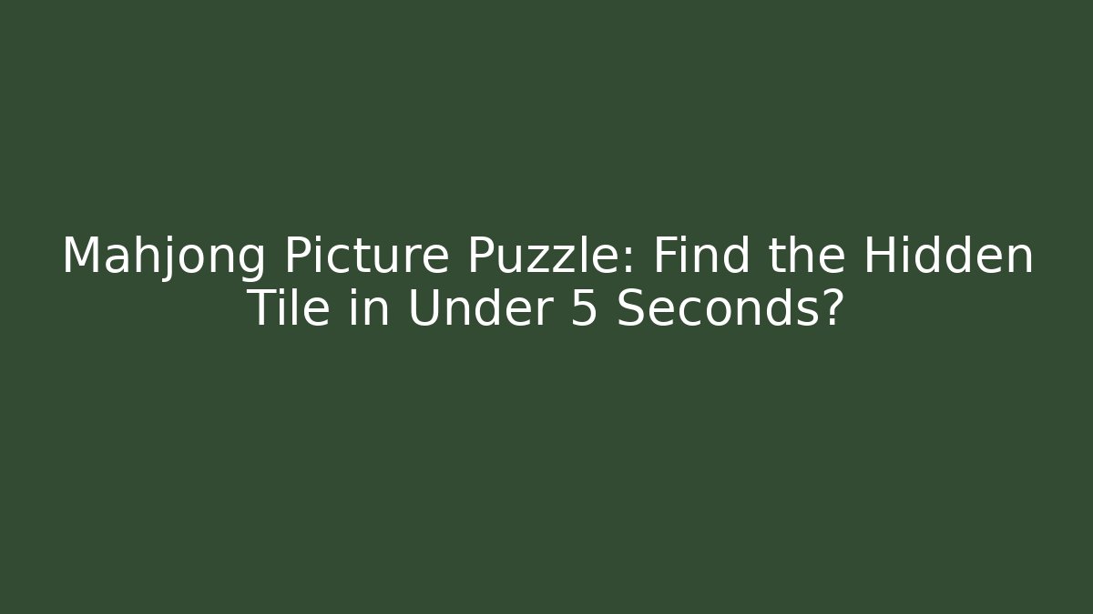 Mahjong Picture Puzzle: Find the Hidden Tile in Under 5 Seconds?