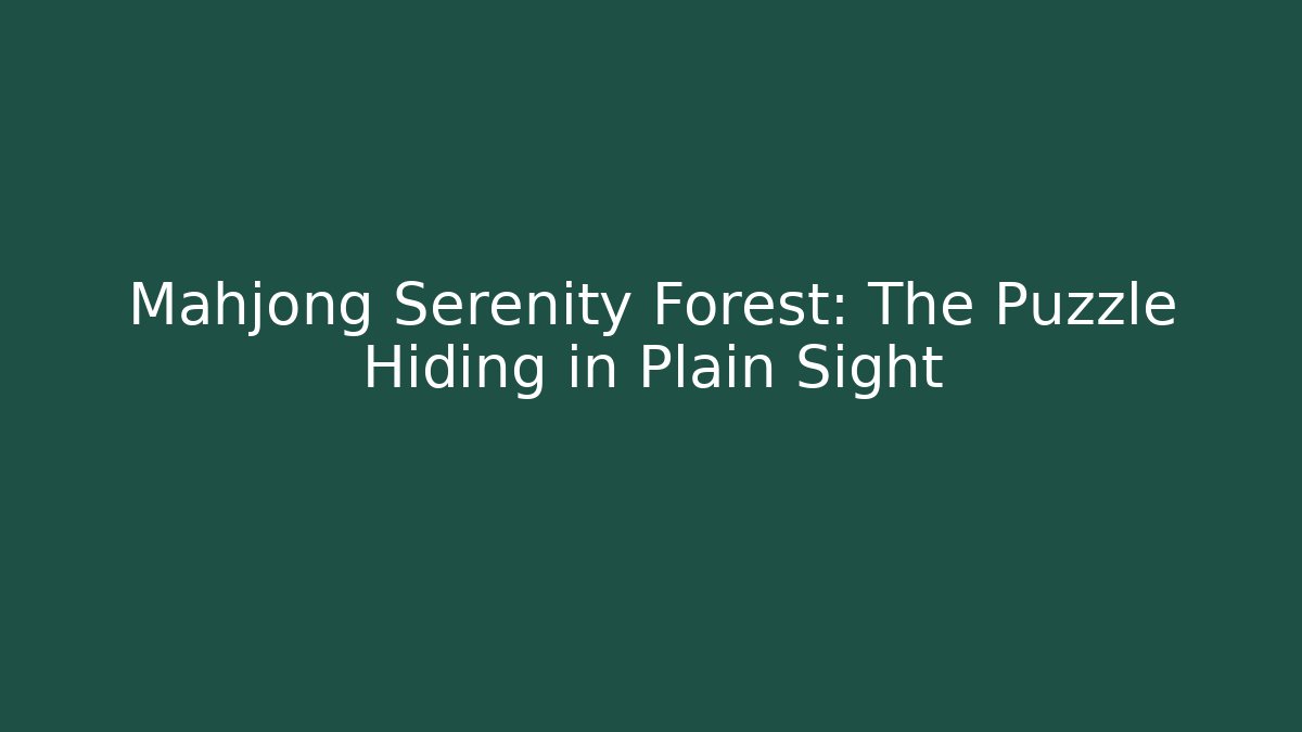 Mahjong Serenity Forest: The Puzzle Hiding in Plain Sight