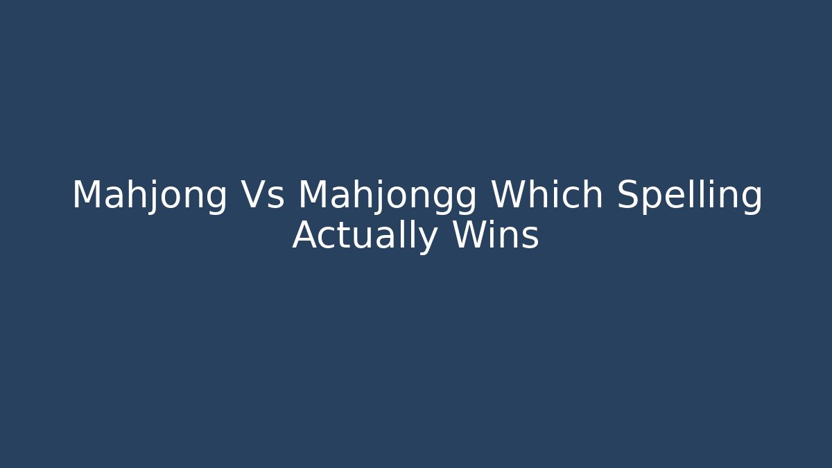 Mahjong Vs Mahjongg Which Spelling Actually Wins