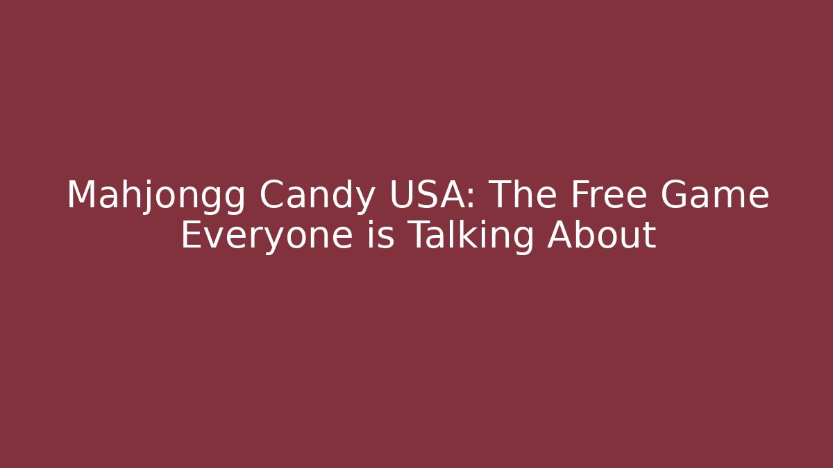 Mahjongg Candy USA: The Free Game Everyone is Talking About