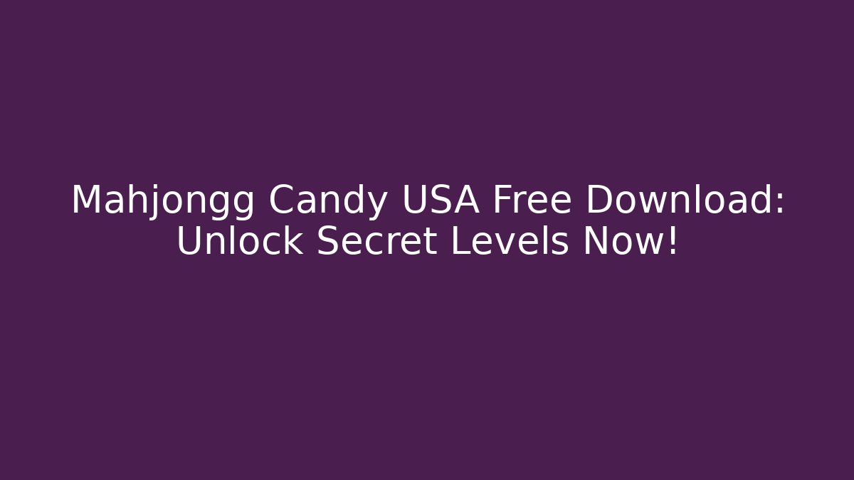 Mahjongg Candy USA Free Download: Unlock Secret Levels Now!