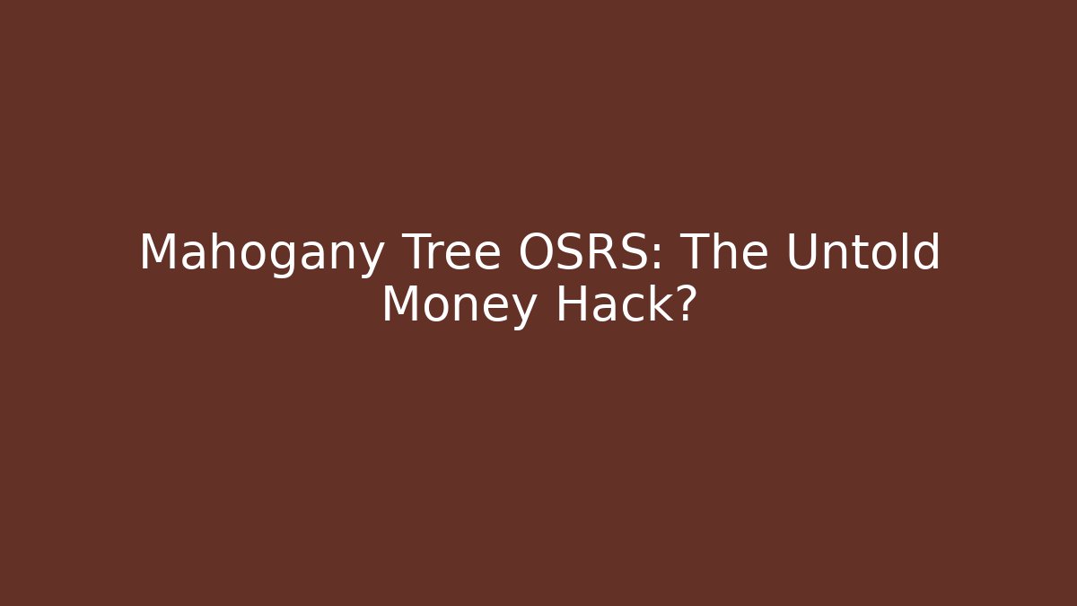 Mahogany Tree OSRS: The Untold Money Hack?