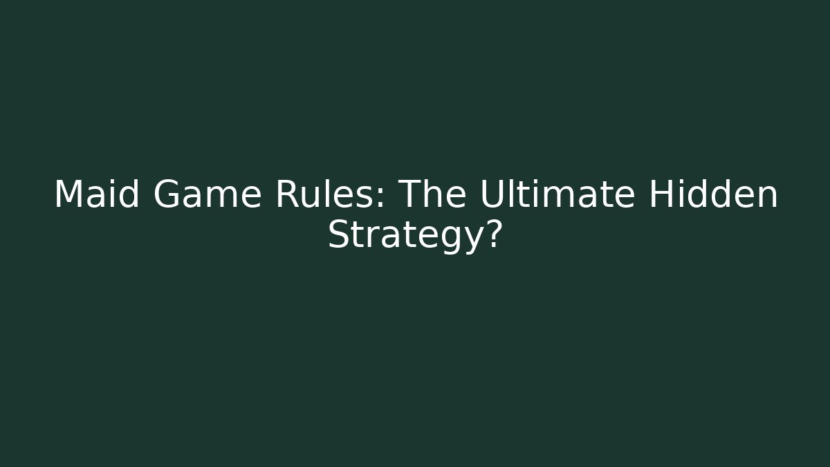Maid Game Rules: The Ultimate Hidden Strategy? - Create More Assets