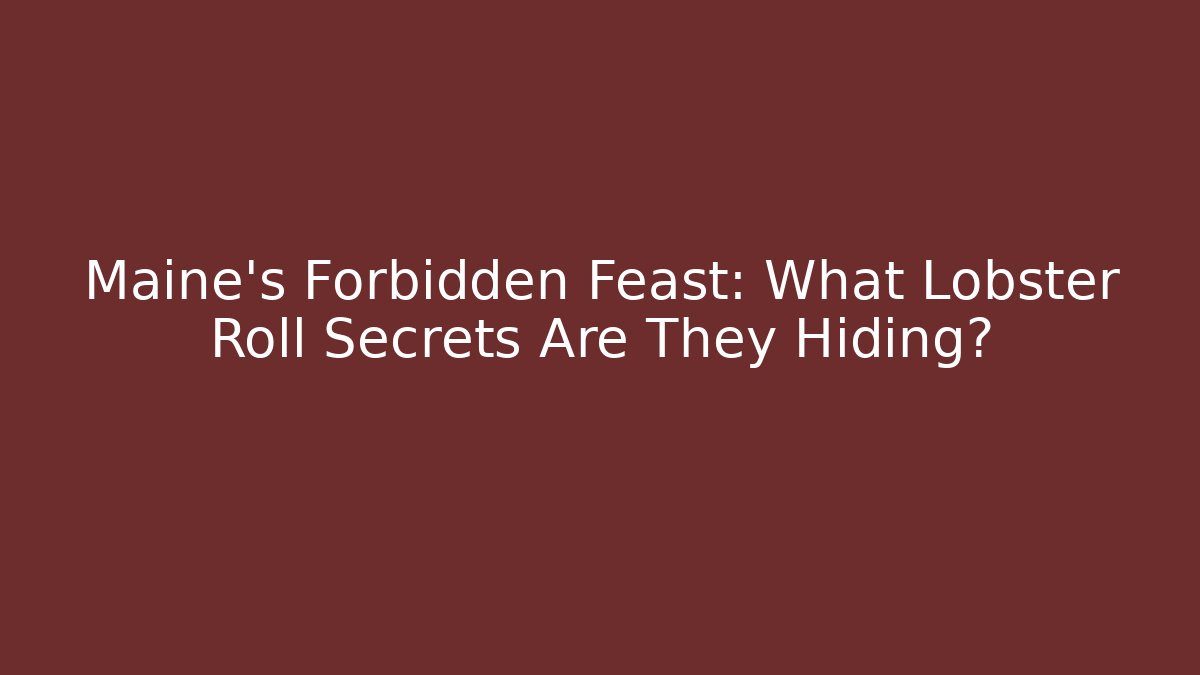 Maine's Forbidden Feast: What Lobster Roll Secrets Are They Hiding?