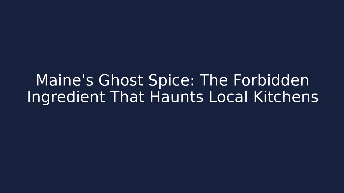 Maine's Ghost Spice: The Forbidden Ingredient That Haunts Local Kitchens