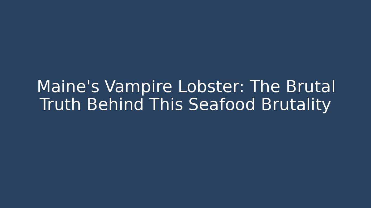 Maine's Vampire Lobster: The Brutal Truth Behind This Seafood Brutality