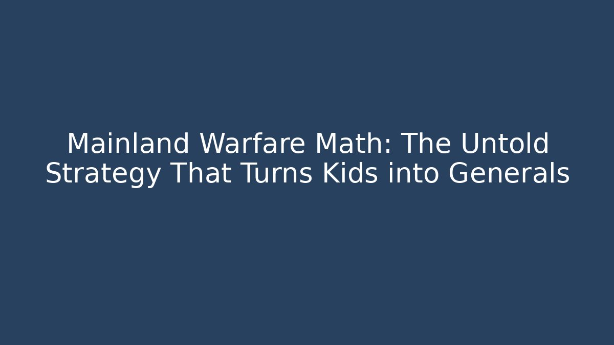 Mainland Warfare Math: The Untold Strategy That Turns Kids into Generals
