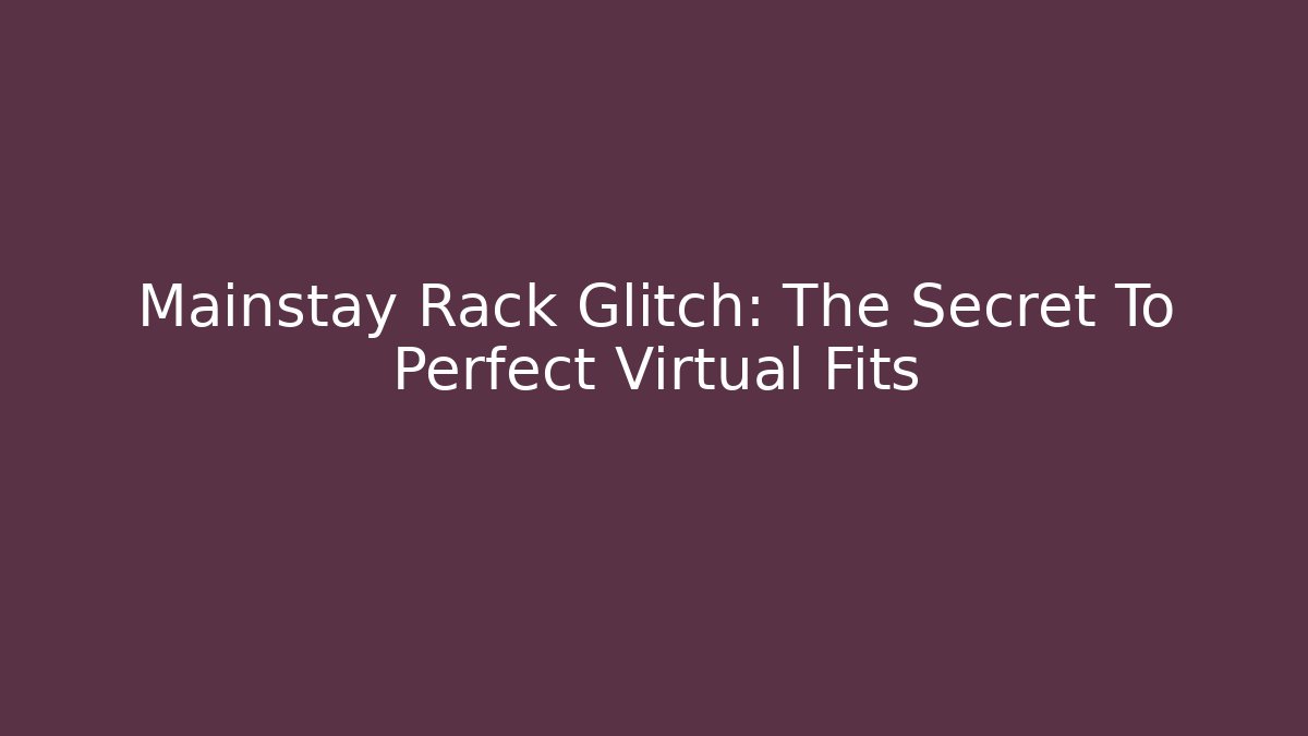 Mainstay Rack Glitch: The Secret To Perfect Virtual Fits