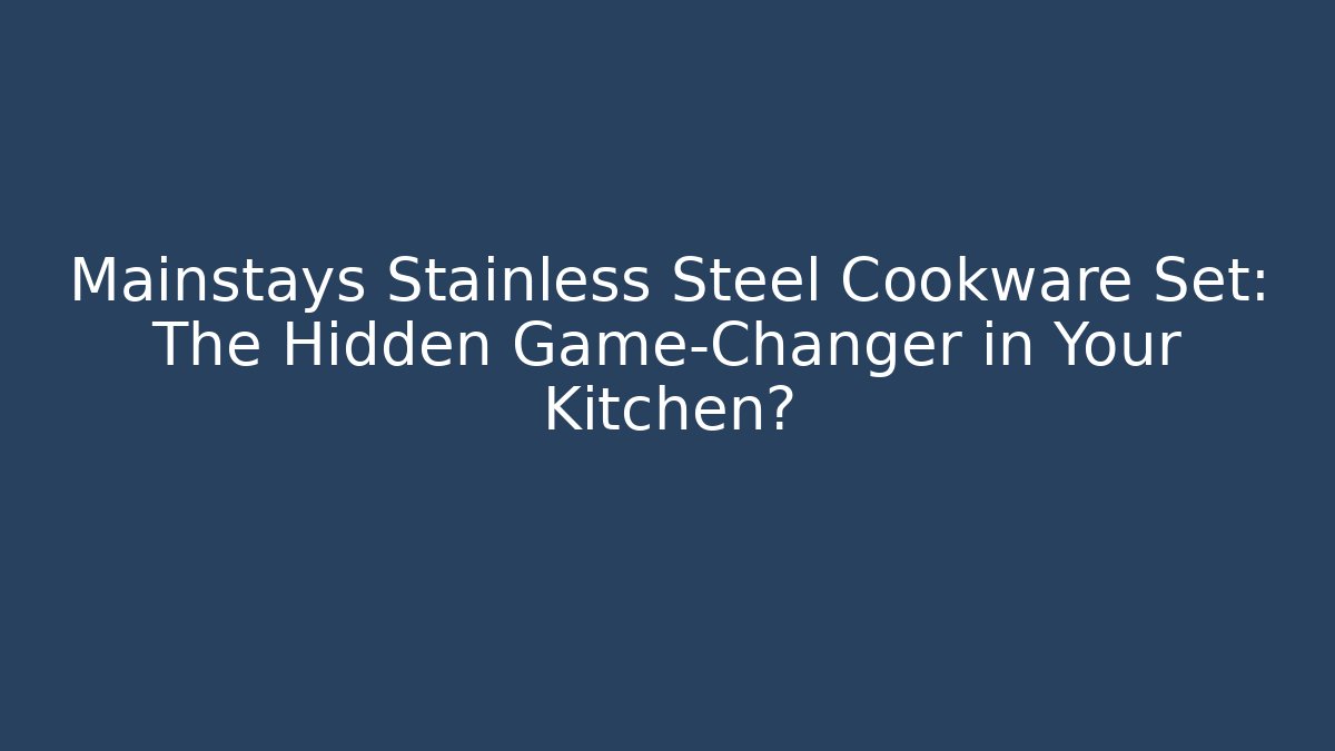 Mainstays Stainless Steel Cookware Set: The Hidden Game-Changer in Your Kitchen?