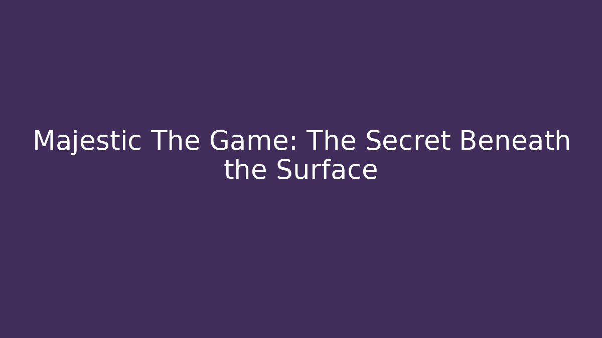 Majestic The Game: The Secret Beneath the Surface