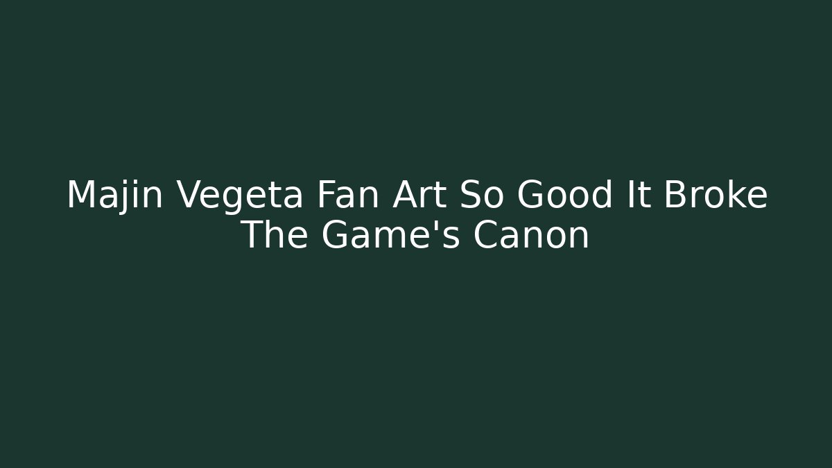 Majin Vegeta Fan Art So Good It Broke The Game's Canon