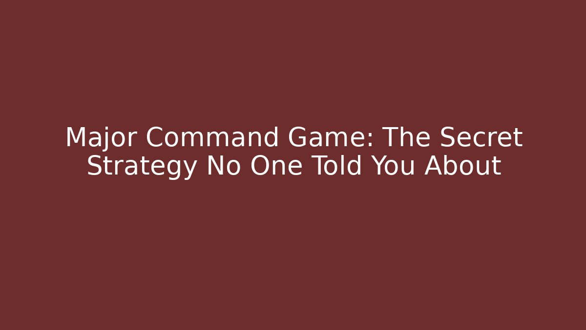 Major Command Game: The Secret Strategy No One Told You About