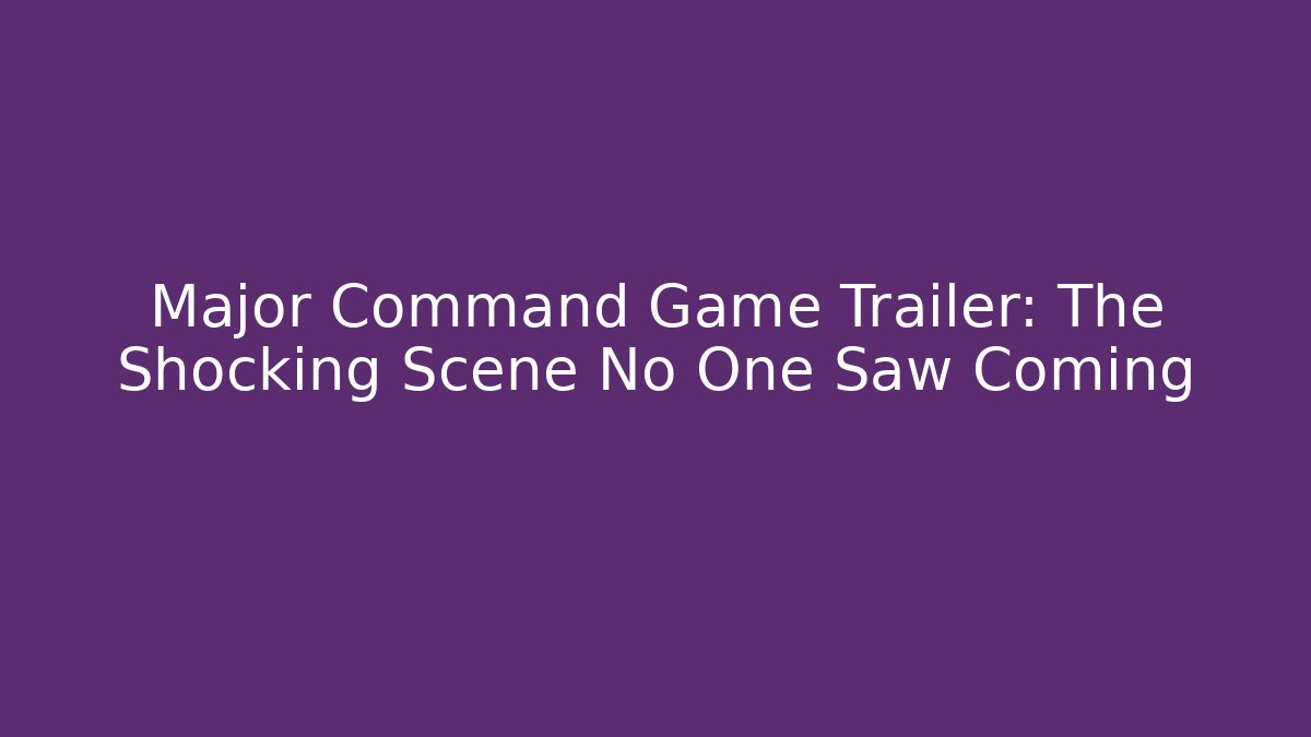 Major Command Game Trailer: The Shocking Scene No One Saw Coming