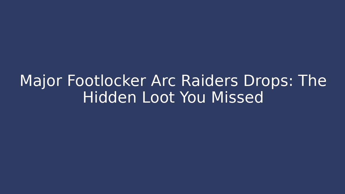 Major Footlocker Arc Raiders Drops: The Hidden Loot You Missed
