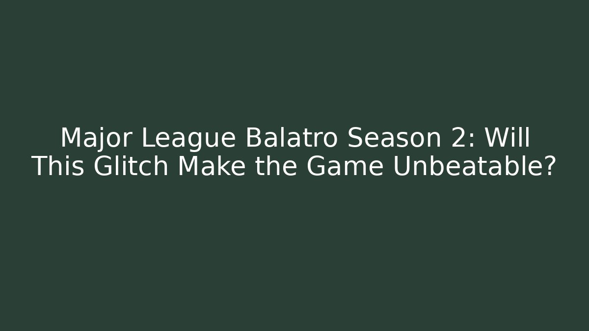 Major League Balatro Season 2: Will This Glitch Make the Game Unbeatable?