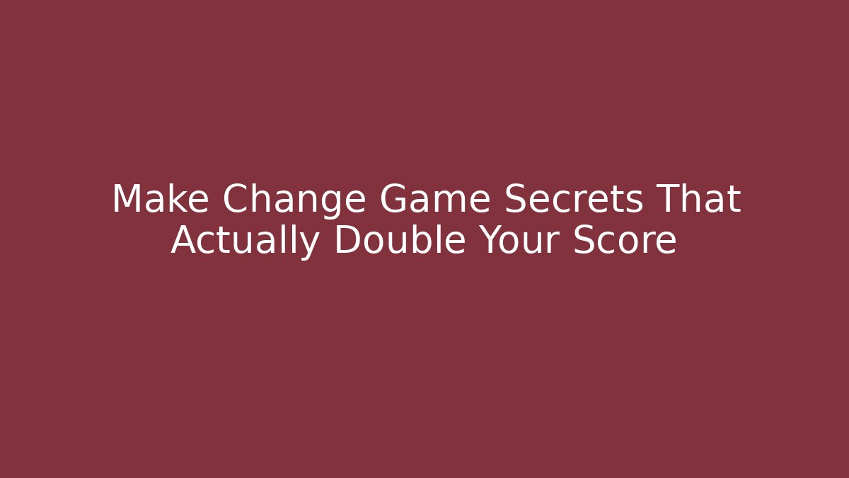 Make Change Game Secrets That Actually Double Your Score