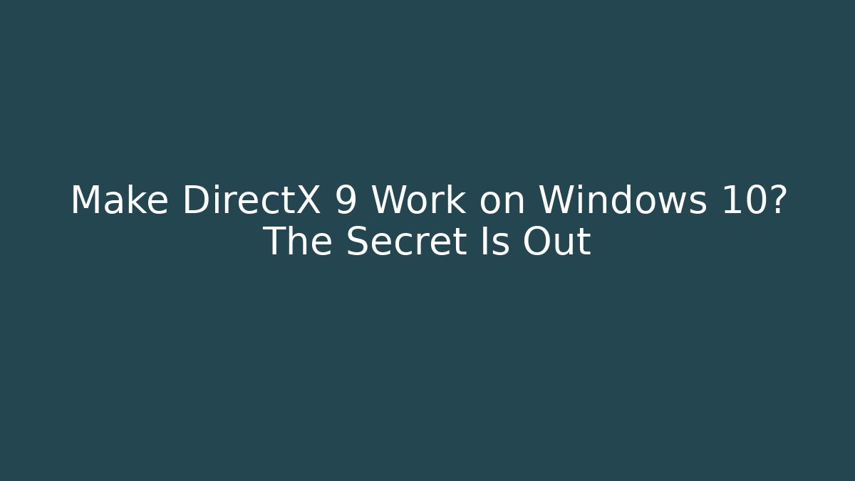 Make DirectX 9 Work on Windows 10? The Secret Is Out