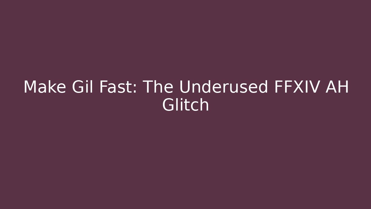 Make Gil Fast: The Underused FFXIV AH Glitch - Create More Assets