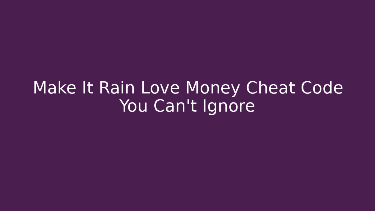 Make It Rain Love Money Cheat Code You Can't Ignore - Create More Assets